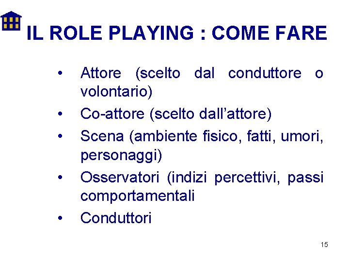 IL ROLE PLAYING : COME FARE • • • Attore (scelto dal conduttore o