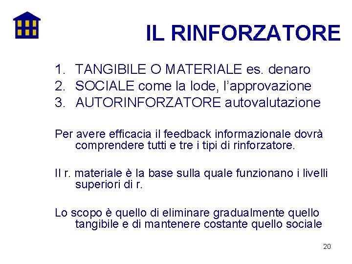 IL RINFORZATORE 1. TANGIBILE O MATERIALE es. denaro 2. SOCIALE come la lode, l’approvazione