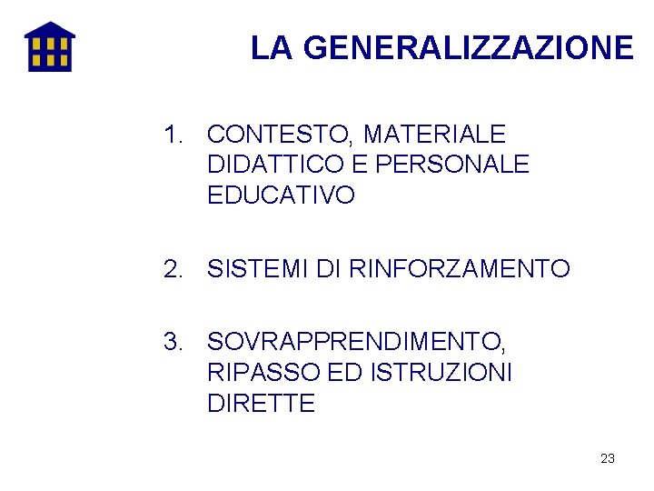 LA GENERALIZZAZIONE 1. CONTESTO, MATERIALE DIDATTICO E PERSONALE EDUCATIVO 2. SISTEMI DI RINFORZAMENTO 3.