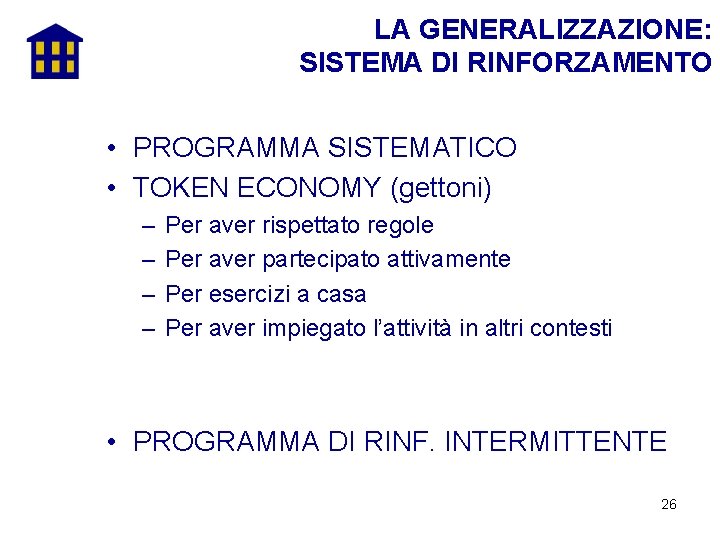 LA GENERALIZZAZIONE: SISTEMA DI RINFORZAMENTO • PROGRAMMA SISTEMATICO • TOKEN ECONOMY (gettoni) – –