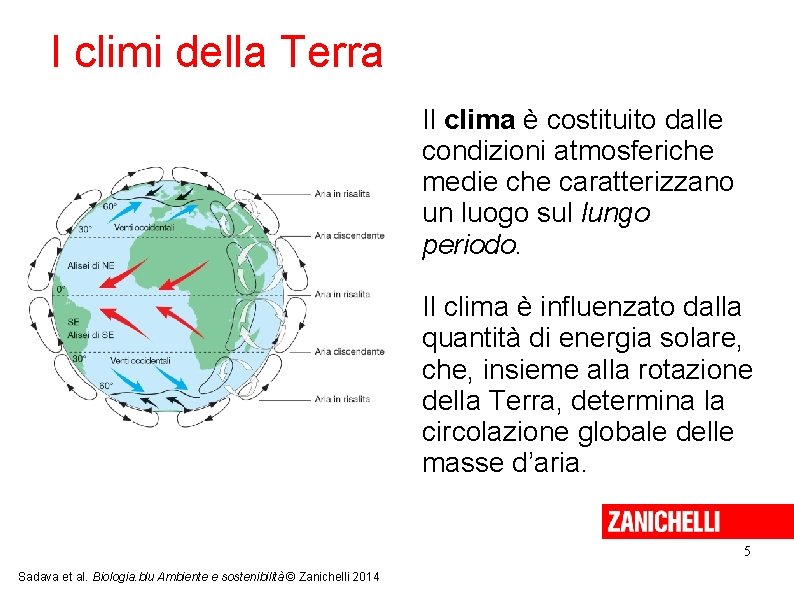 I climi della Terra Il clima è costituito dalle condizioni atmosferiche medie che caratterizzano