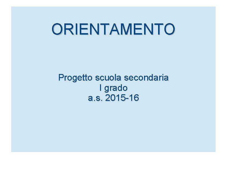 Orientamento ORIENTAMENTO Progetto scuola secondaria I grado a. s. 2015 -16 