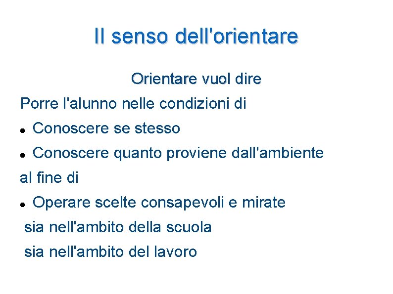 Il senso dell'orientare Orientare vuol dire Porre l'alunno nelle condizioni di Conoscere se stesso