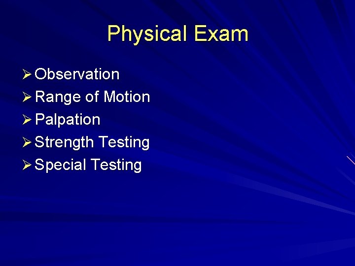 Physical Exam Ø Observation Ø Range of Motion Ø Palpation Ø Strength Testing Ø