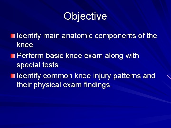 Objective Identify main anatomic components of the knee Perform basic knee exam along with