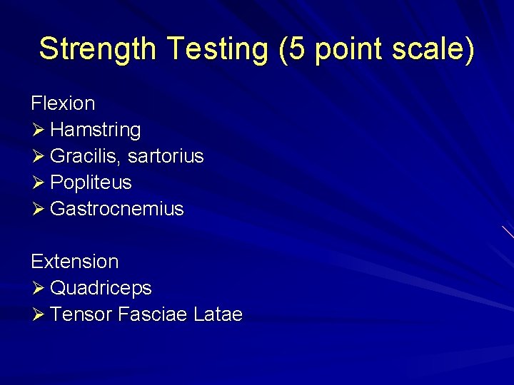 Strength Testing (5 point scale) Flexion Ø Hamstring Ø Gracilis, sartorius Ø Popliteus Ø