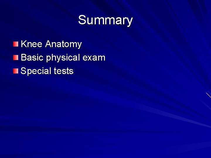 Summary Knee Anatomy Basic physical exam Special tests 