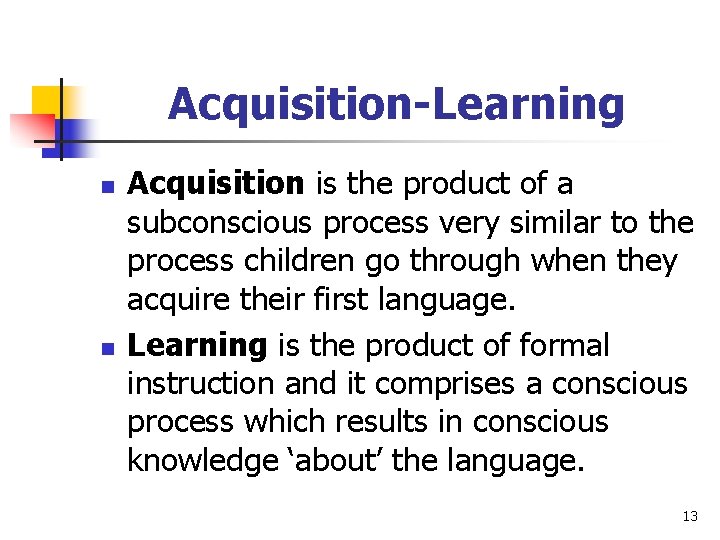 Acquisition-Learning n n Acquisition is the product of a subconscious process very similar to