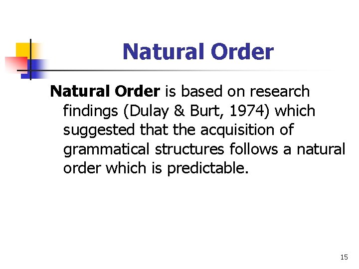 Natural Order is based on research findings (Dulay & Burt, 1974) which suggested that