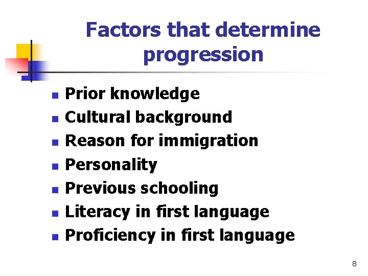 Factors that determine progression n n n Prior knowledge Cultural background Reason for immigration