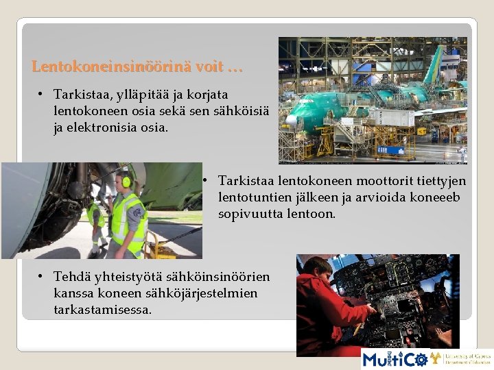 Lentokoneinsinöörinä voit … • Tarkistaa, ylläpitää ja korjata lentokoneen osia sekä sen sähköisiä ja