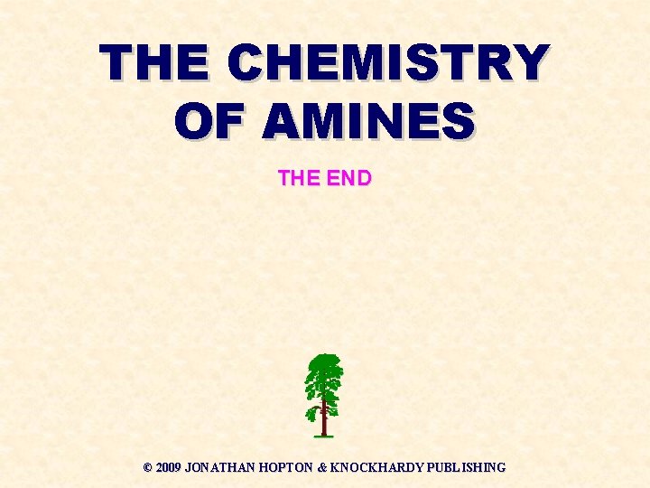THE CHEMISTRY OF AMINES THE END © 2009 JONATHAN HOPTON & KNOCKHARDY PUBLISHING 