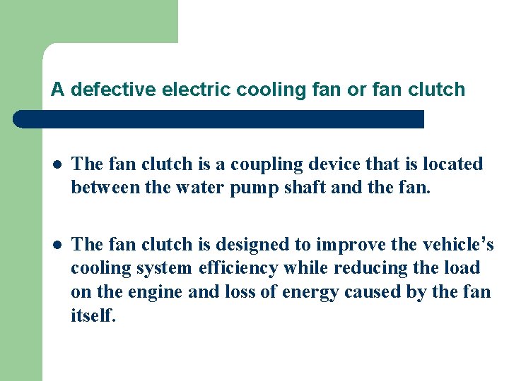 A defective electric cooling fan or fan clutch l The fan clutch is a