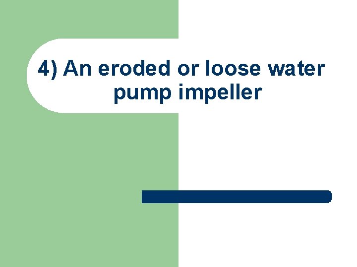 4) An eroded or loose water pump impeller 