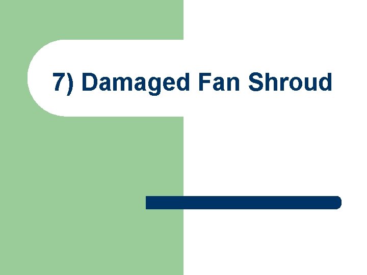 7) Damaged Fan Shroud 