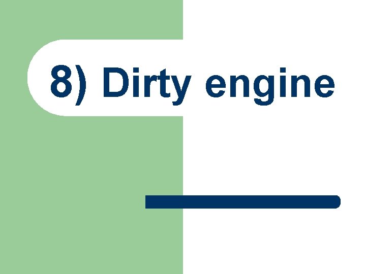 8) Dirty engine 