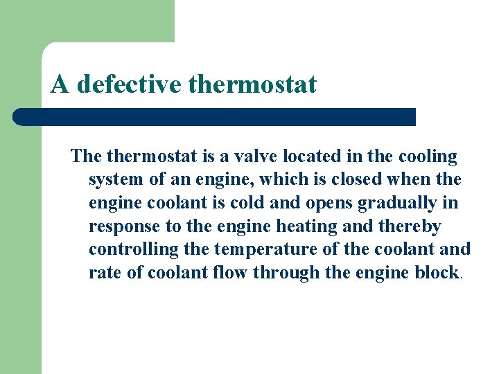 A defective thermostat The thermostat is a valve located in the cooling system of