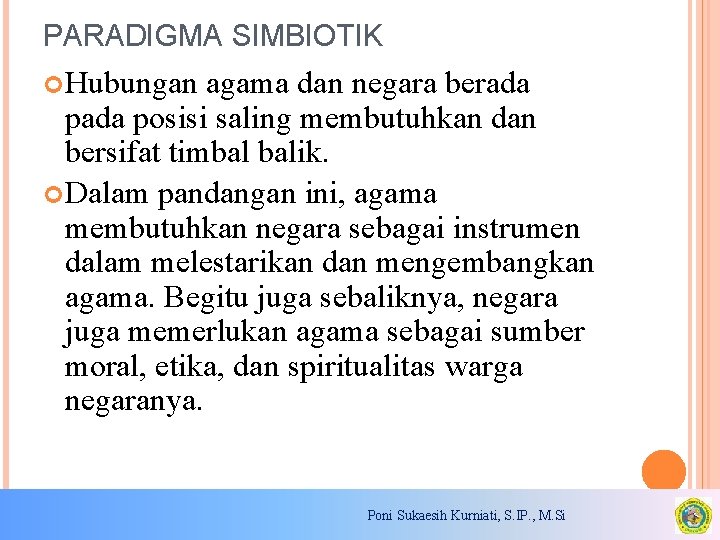 PARADIGMA SIMBIOTIK Hubungan agama dan negara berada posisi saling membutuhkan dan bersifat timbal balik.