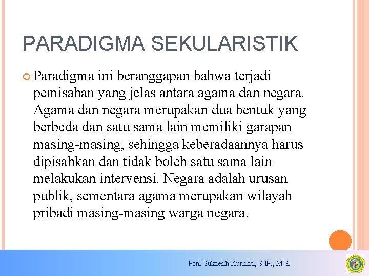 PARADIGMA SEKULARISTIK Paradigma ini beranggapan bahwa terjadi pemisahan yang jelas antara agama dan negara.