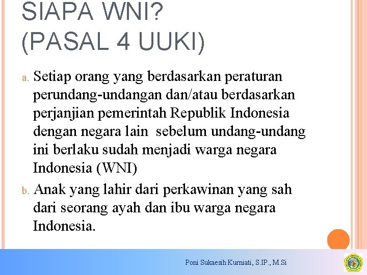SIAPA WNI? (PASAL 4 UUKI) Setiap orang yang berdasarkan peraturan perundang-undangan dan/atau berdasarkan perjanjian SIAPA WNI? (PASAL 4 UUKI) Setiap orang yang berdasarkan peraturan perundang-undangan dan/atau berdasarkan perjanjian