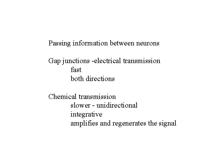 Passing information between neurons Gap junctions -electrical transmission fast both directions Chemical transmission slower Passing information between neurons Gap junctions -electrical transmission fast both directions Chemical transmission slower