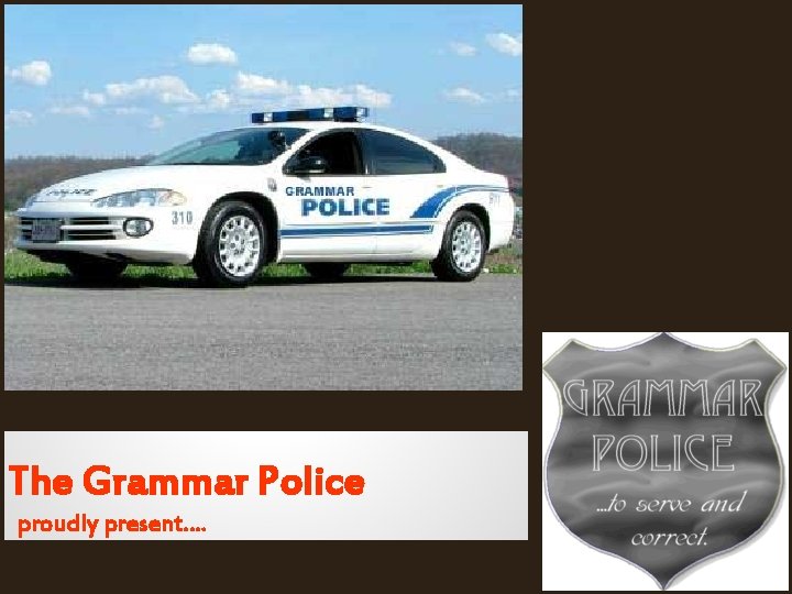 The Grammar Police proudly present…. The Grammar Police proudly present….