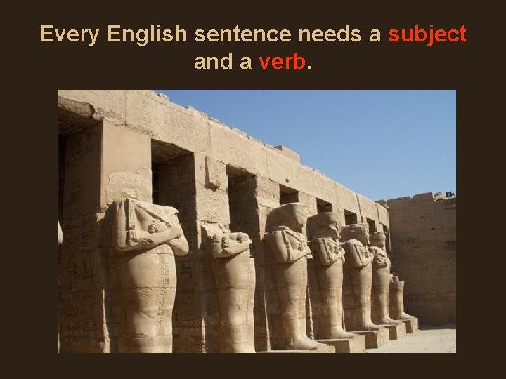 Every English sentence needs a subject and a verb. Every English sentence needs a subject and a verb.