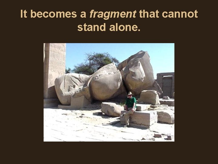 It becomes a fragment that cannot stand alone. It becomes a fragment that cannot stand alone.