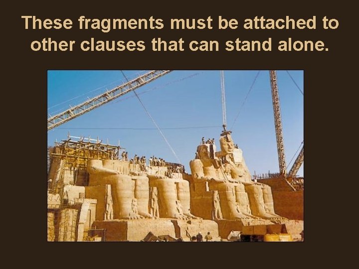 These fragments must be attached to other clauses that can stand alone. These fragments must be attached to other clauses that can stand alone.