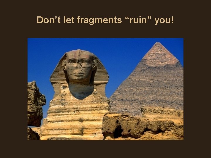 Don’t let fragments “ruin” you! Don’t let fragments “ruin” you!