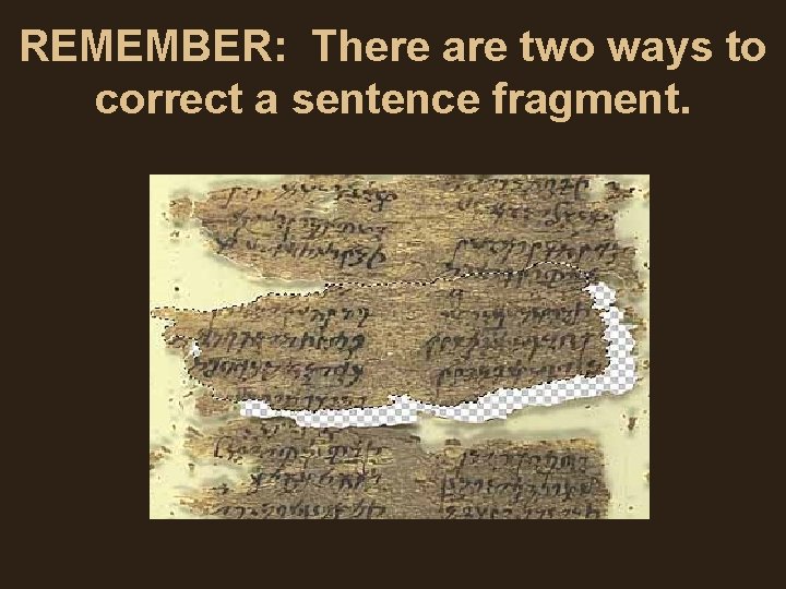 REMEMBER: There are two ways to correct a sentence fragment. REMEMBER: There are two ways to correct a sentence fragment.