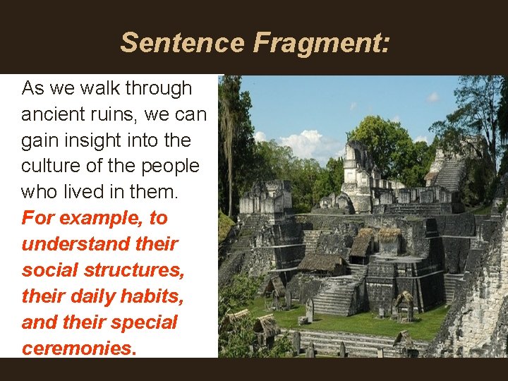 Sentence Fragment: As we walk through ancient ruins, we can gain insight into the Sentence Fragment: As we walk through ancient ruins, we can gain insight into the