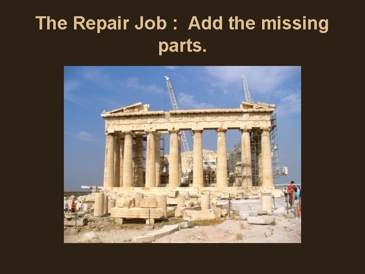 The Repair Job : Add the missing parts. The Repair Job : Add the missing parts.