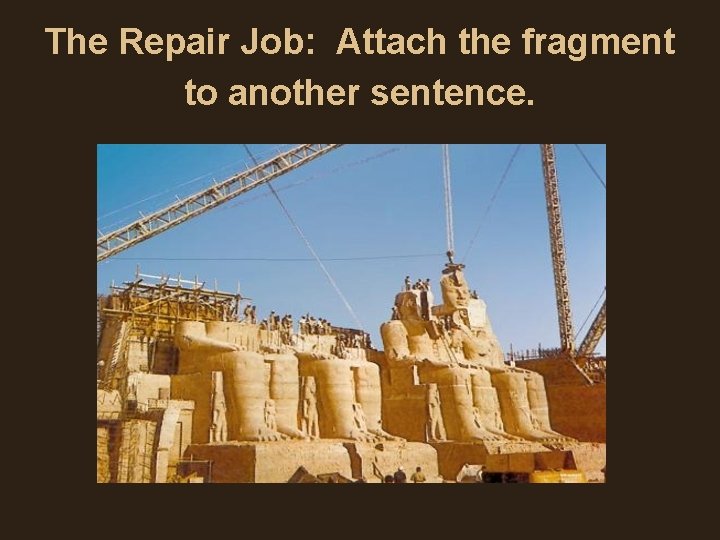The Repair Job: Attach the fragment to another sentence. The Repair Job: Attach the fragment to another sentence.