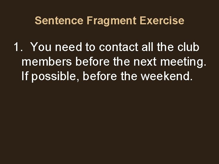 Sentence Fragment Exercise 1. You need to contact all the club members before the Sentence Fragment Exercise 1. You need to contact all the club members before the