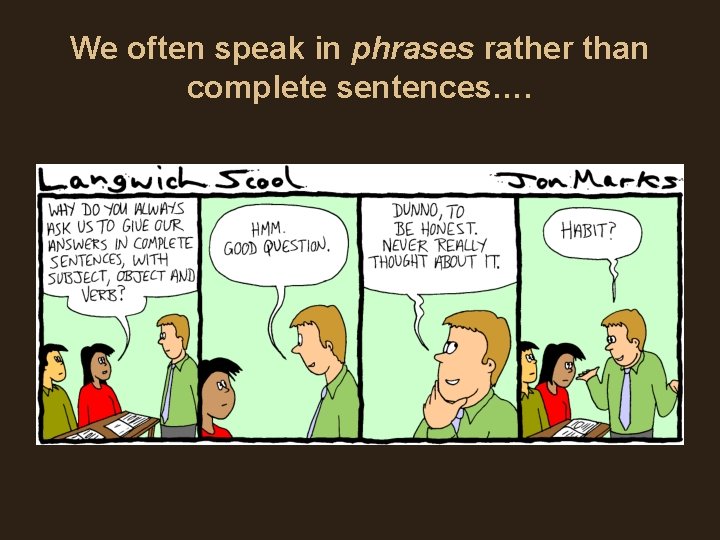 We often speak in phrases rather than complete sentences…. We often speak in phrases rather than complete sentences….