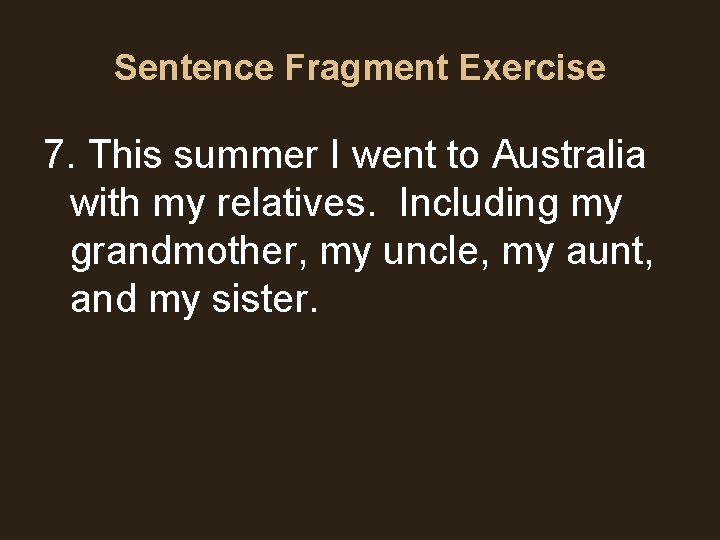 Sentence Fragment Exercise 7. This summer I went to Australia with my relatives. Including Sentence Fragment Exercise 7. This summer I went to Australia with my relatives. Including