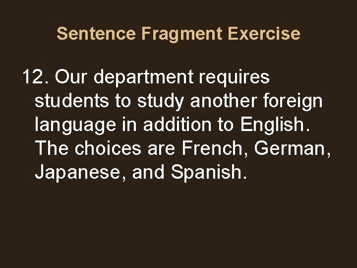 Sentence Fragment Exercise 12. Our department requires students to study another foreign language in Sentence Fragment Exercise 12. Our department requires students to study another foreign language in
