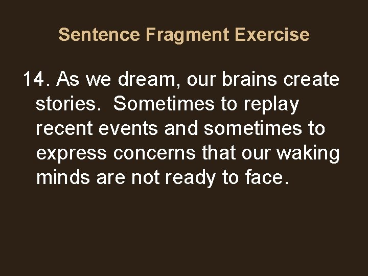 Sentence Fragment Exercise 14. As we dream, our brains create stories. Sometimes to replay Sentence Fragment Exercise 14. As we dream, our brains create stories. Sometimes to replay