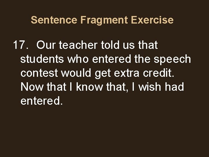 Sentence Fragment Exercise 17. Our teacher told us that students who entered the speech Sentence Fragment Exercise 17. Our teacher told us that students who entered the speech