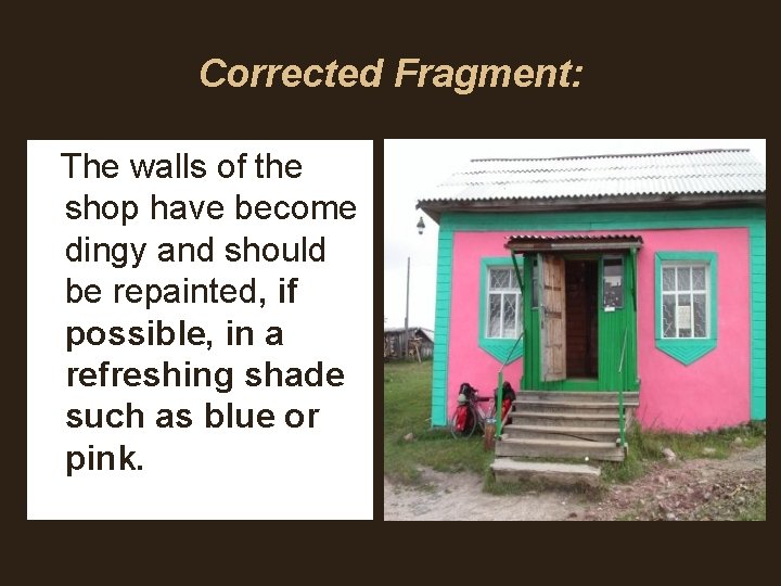 Corrected Fragment: The walls of the shop have become dingy and should be repainted, Corrected Fragment: The walls of the shop have become dingy and should be repainted,