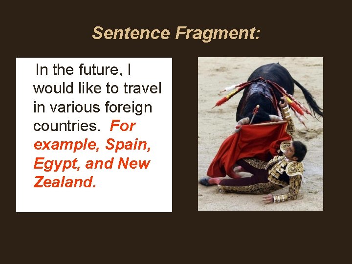 Sentence Fragment: In the future, I would like to travel in various foreign countries. Sentence Fragment: In the future, I would like to travel in various foreign countries.
