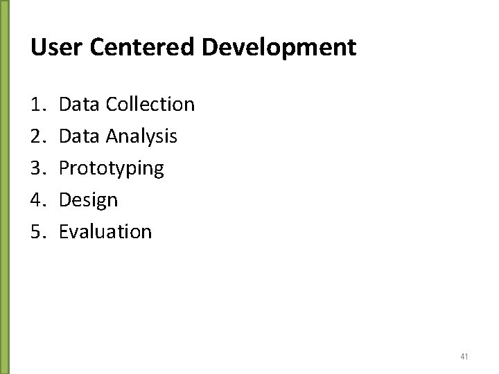 User Centered Development 1. 2. 3. 4. 5. Data Collection Data Analysis Prototyping Design