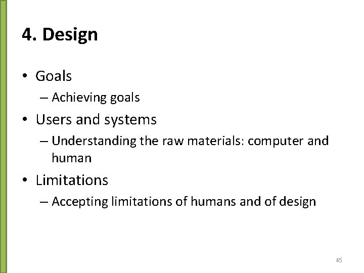 4. Design • Goals – Achieving goals • Users and systems – Understanding the