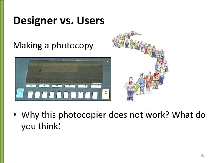 Designer vs. Users Making a photocopy • Why this photocopier does not work? What