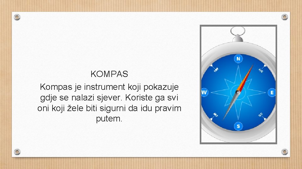 KOMPAS Kompas je instrument koji pokazuje gdje se nalazi sjever. Koriste ga svi oni