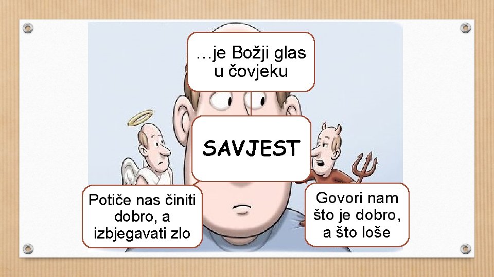 …je Božji glas u čovjeku SAVJEST Potiče nas činiti dobro, a izbjegavati zlo Govori