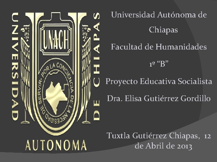 Universidad Autónoma de Chiapas Facultad de Humanidades 1º “B” Proyecto Educativa Socialista Dra. Elisa