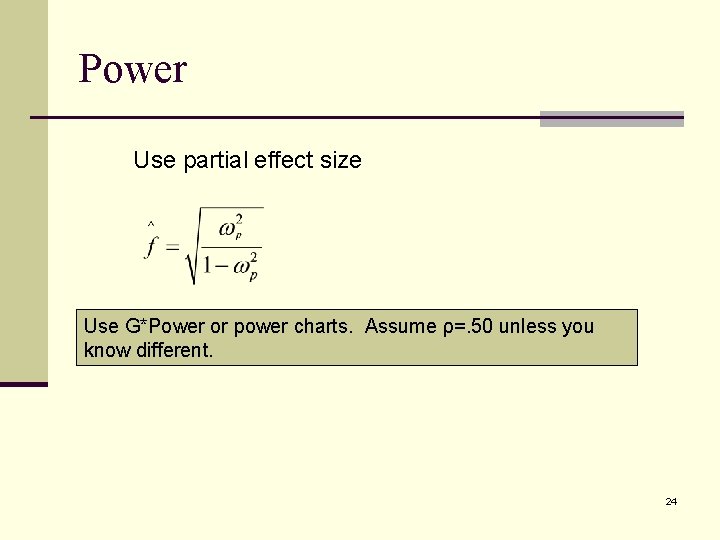 Power Use partial effect size Use G*Power or power charts. Assume ρ=. 50 unless