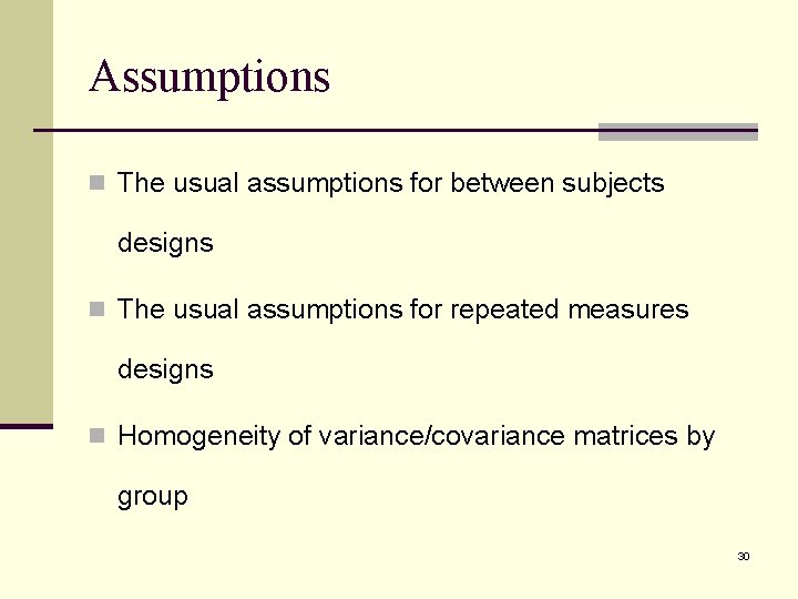 Assumptions n The usual assumptions for between subjects designs n The usual assumptions for